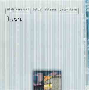 Utah Kawasaki ❘ Tetuzi Akiyama ❘ Jason Kahn - Luwa