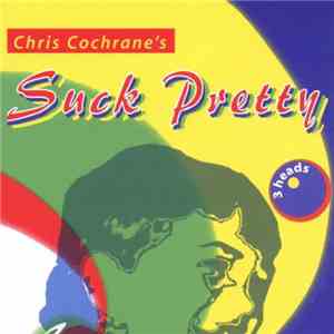Chris Cochrane 's Suck Pretty - 3 Heads