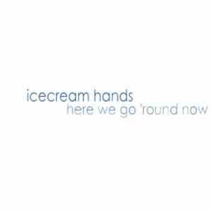 Icecream Hands - Here We Go 'Round Now