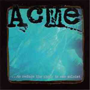 Acme  - ...To Reduce The Choir To One Soloist