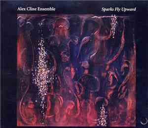 Alex Cline Ensemble - Sparks Fly Upward