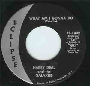 Harry Deal And The Galaxies - What Am I Gonna Do / I Want To Know About Tomorrow