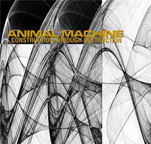 Animal Machine  - Construction Through Destruction