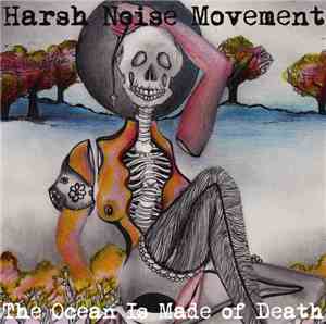 Harsh Noise Movement - The Ocean Is Made Of Death