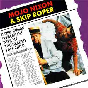 Mojo Nixon & Skip Roper - Debbie Gibson Is Pregnant With My Two Headed Love Child