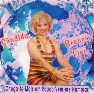 Cândida Branca Flor - Chega-te mais um pouco (vem-me namorar)