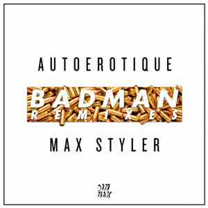 Autoerotique & Max Styler - Badman Remixes