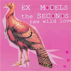Ex Models / The Seconds - Raw Wild Love