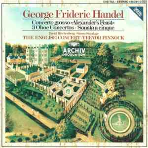 George Frideric Handel ‎– David Reichenberg, Simon Standage, The English Concert, Trevor Pinnock - Concerto Grosso »Alexander's Feast« • 3 Oboe Concertos • Sonata A Cinque