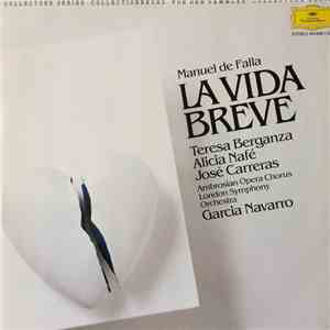 Manuel De Falla, Teresa Berganza, Alicia Nafé, José Carreras, Juan Pons, London Symphony Orchestra, Garcia Navarro - La Vida Breve