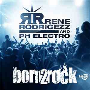 Rene Rodrigezz And PH Electro - Born 2 Rock