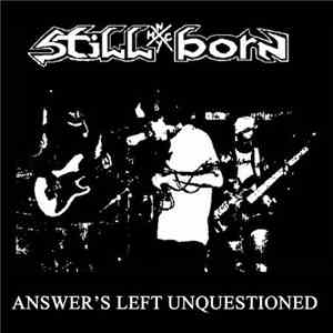 Still Born  - Answer's Left Unquestioned