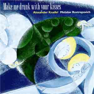 Alexander Knaifel - Mstislav Rostropovich - Make Me Drunk With Your Kisses