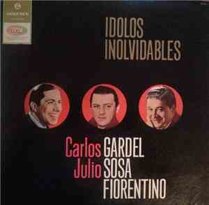 Carlos Gardel, Julio Sosa, Francisco Fiorentino - Idolos Inovidables