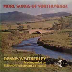 Dennis Weatherley Accompanied By Eleanor Weatherley - More Songs Of Northumbria