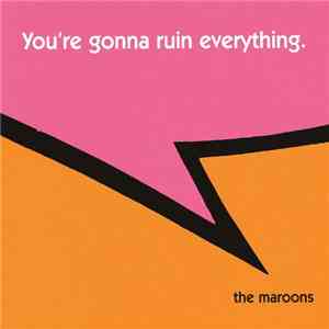 The Maroons  - You're Gonna Ruin Everything.