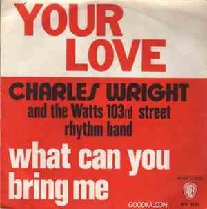 Charles Wright & The Watts 103rd St Rhythm Band - What Can You Bring Me / Your Love (Means Everything To Me)