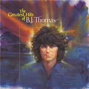 B.J. Thomas - The Greatest Hits Of B.J. Thomas