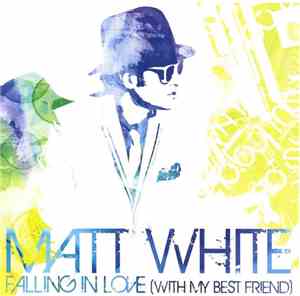 Matt White  - Falling In Love (With My Best Friend)