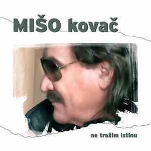Mišo Kovač - Ne Tražim Istinu