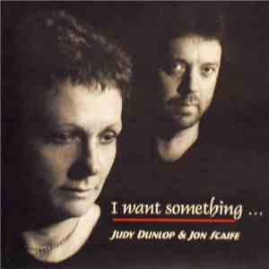 Judy Dunlop & Jon Scaife - I Want Something...