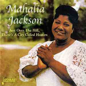 Mahalia Jackson - Just Over The Hill, There's A City Called Heaven