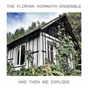 The Florian Horwath Ensemble - And Then We Explode