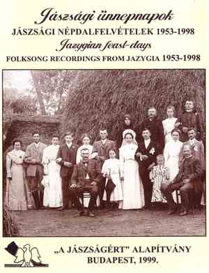 Various - Jászsági Ünnepnapok - Jászsági Népdalfelvételek 1953-1998 = Jazygian Feast-Days - Folksong Recordings From Jazygia 1953-1998