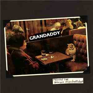Grandaddy - Recorded Live Amongst Friend And Fidget
