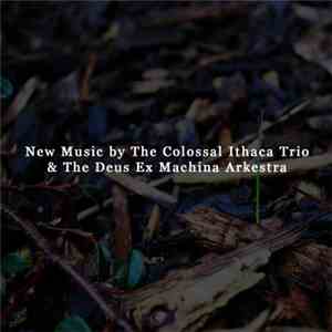 Ithaca Trio - New Music By The Colossal Ithaca Trio & The Deus Ex Machina Arkestra