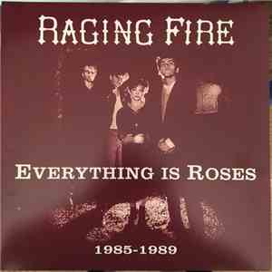 Raging Fire - Everything Is Roses 1985 - 1989