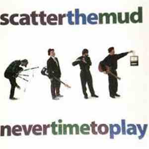 Scatter The Mud - Never Time To Play
