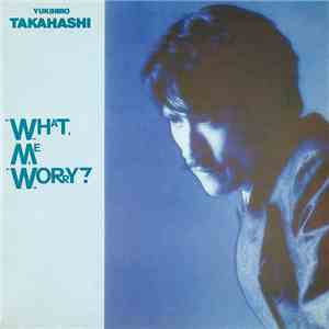 Yukihiro Takahashi - What, Me Worry?
