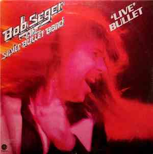 Bob Seger And The Silver Bullet Band - Live Bullet