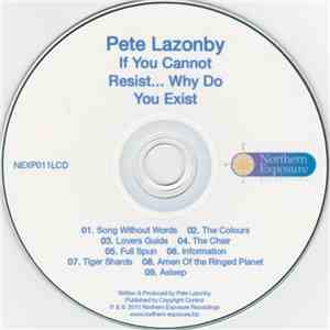 Pete Lazonby - If You Cannot Resist... Why Do You Exist?
