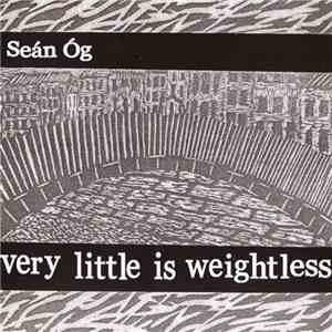 Seán Óg - Very Little Is Weightless