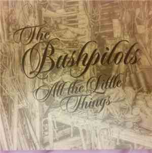 The Bushpilots - All The Little Things