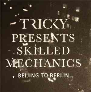 Tricky - Tricky Presents Skilled Mechanics: Beijing to Berlin