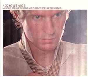 Acid House Kings - Mondays Are Like Tuesdays And Tuesdays Are Like Wednesdays