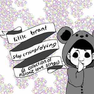 Little Tyrant - Stop Crying/Dying (A Collection of Platonic Love Songs)