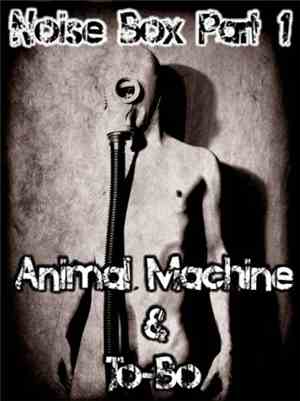Animal Machine  & To-Bo - Noise Box Part 1