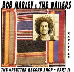 Bob Marley & The Wailers - The Upsetter Record Shop - Part II Rarities