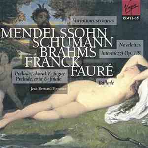 Mendelssohn, Schumann, Brahms, Franck, Fauré - Jean-Bernard Pommier - Variations Sérieuses / Novelettes / Intermezzi Op. 118 / Prélude, Choral & Fugue - Prélude, Aria & Finale / Ballade