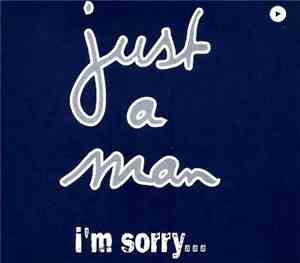 Just A Man - I'm Sorry...