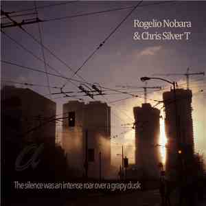Rogelio Nobara & Chris Silver T - The Silence Was An Intense Roar Over A Gr ...
