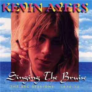 Kevin Ayers - Singing The Bruise - The BBC Sessions 1970-72