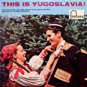 The Folkdance And Song Group Ivan Goran Kovačić - This Is Yugoslavia!