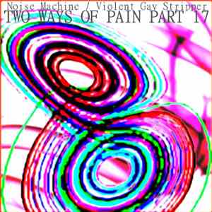 Noise Machine  / Violent Gay Stripper - Two Ways Of Pain Part 17