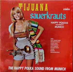 Tijuana Sauerkrauts - Happy Polkas Recorded In Munich