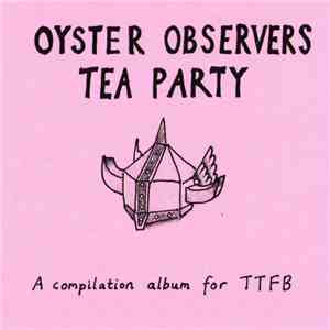 Various - Oyster Observers Tea Party (A Compilation Album For TTFB)